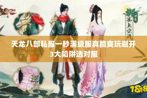 天龙八部私服一秒满级服真能爽玩避开3大陷阱选对服 天龙八部私服一秒满级服真能爽玩避开3大陷阱选对服