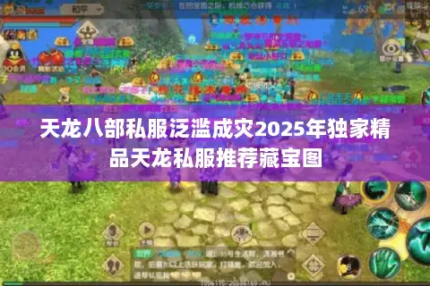 天龙八部私服泛滥成灾2025年独家精品天龙私服推荐藏宝图