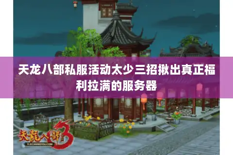天龙八部私服活动太少三招揪出真正福利拉满的服务器 天龙八部私服活动太少三招揪出真正福利拉满的服务器