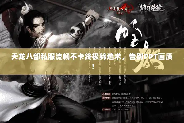 天龙八部私服流畅不卡终极筛选术,告别PPT画质! 天龙八部私服流畅不卡终极筛选术,告别PPT画质!
