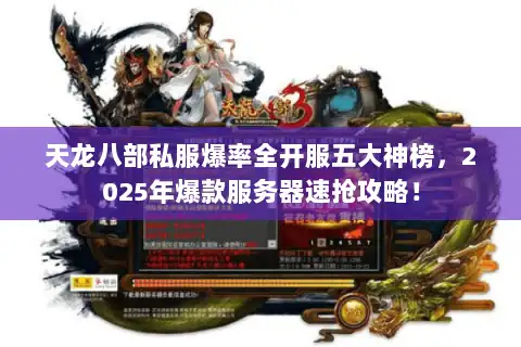 天龙八部私服爆率全开服五大神榜，2025年爆款服务器速抢攻略！