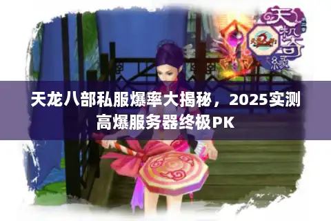 天龙八部私服爆率大揭秘，2025实测高爆服务器终极PK