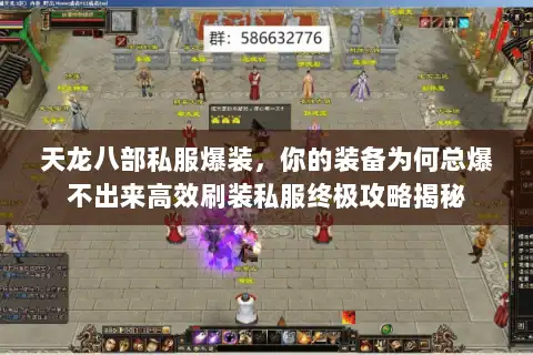 天龙八部私服爆装,你的装备为何总爆不出来高效刷装私服终极攻略揭秘 天龙八部私服爆装,你的装备为何总爆不出来高效刷装私服终极攻略揭秘