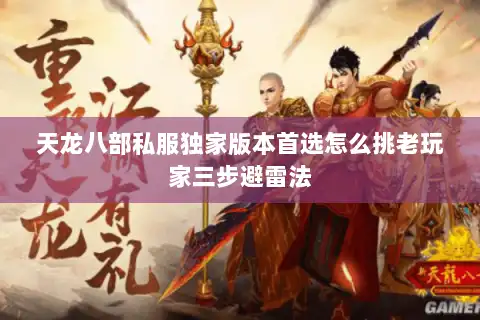 天龙八部私服独家版本首选怎么挑老玩家三步避雷法 天龙八部私服独家版本首选怎么挑老玩家三步避雷法