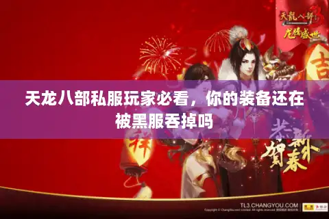 天龙八部私服玩家必看,你的装备还在被黑服吞掉吗 天龙八部私服玩家必看,你的装备还在被黑服吞掉吗
