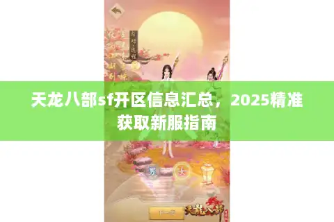 天龙八部sf开区信息汇总,2025精准获取新服指南 天龙八部sf开区信息汇总,2025精准获取新服指南