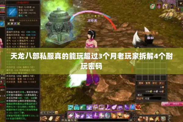 天龙八部私服真的能玩超过3个月老玩家拆解4个耐玩密码