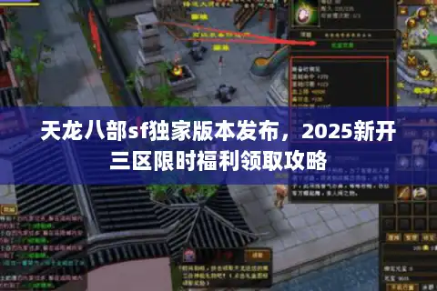 天龙八部sf独家版本发布,2025新开三区限时福利领取攻略 天龙八部sf独家版本发布,2025新开三区限时福利领取攻略