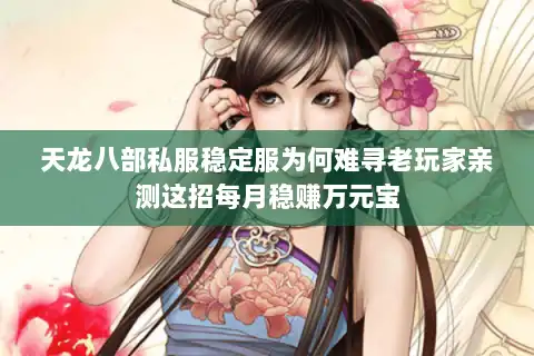 天龙八部私服稳定服为何难寻老玩家亲测这招每月稳赚万元宝