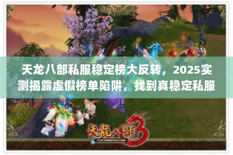 天龙八部私服稳定榜大反转，2025实测揭露虚假榜单陷阱，找到真稳定私服