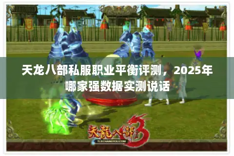 天龙八部私服职业平衡评测，2025年哪家强数据实测说话