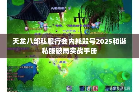 天龙八部私服行会内耗毁号2025和谐私服破局实战手册