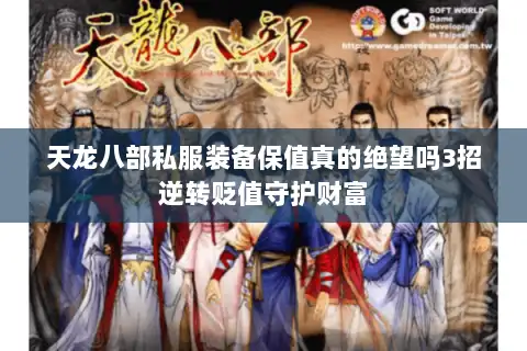 天龙八部私服装备保值真的绝望吗3招逆转贬值守护财富