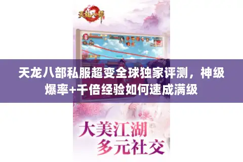 天龙八部私服超变全球独家评测，神级爆率+千倍经验如何速成满级