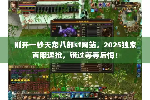 刚开一秒天龙八部sf网站,2025独家首服速抢,错过等等后悔! 刚开一秒天龙八部sf网站,2025独家首服速抢,错过等等后悔!