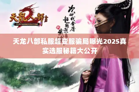天龙八部私服超变服骗局曝光2025真实选服秘籍大公开