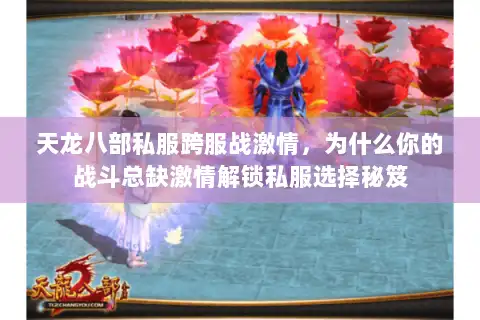 天龙八部私服跨服战激情,为什么你的战斗总缺激情解锁私服选择秘笈 天龙八部私服跨服战激情,为什么你的战斗总缺激情解锁私服选择秘笈
