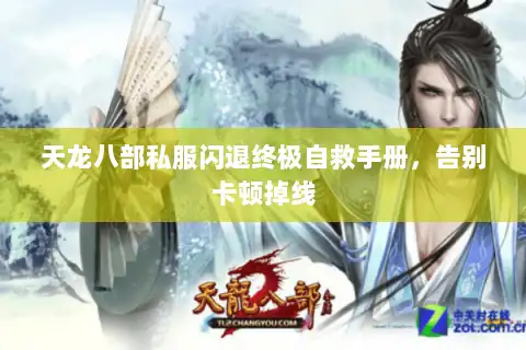 天龙八部私服闪退终极自救手册,告别卡顿掉线 天龙八部私服闪退终极自救手册,告别卡顿掉线