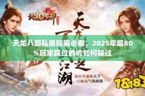 天龙八部私服防骗必看，2025年超80%玩家踩过的坑如何躲过