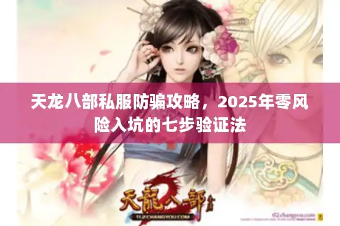 天龙八部私服防骗攻略，2025年零风险入坑的七步验证法