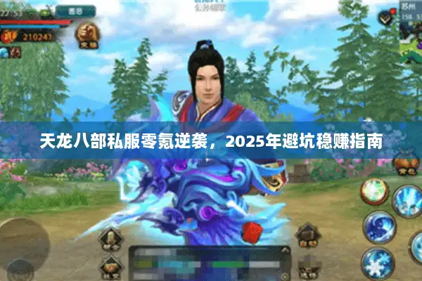 天龙八部私服零氪逆袭,2025年避坑稳赚指南 天龙八部私服零氪逆袭,2025年避坑稳赚指南