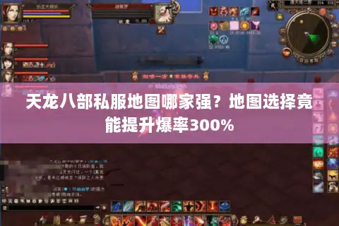 天龙八部私服地图哪家强？地图选择竟能提升爆率300%