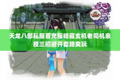 天龙八部私服首充服暗藏玄机老司机亲授三招避开套路爽玩