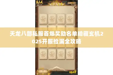 天龙八部私服首爆奖励名单暗藏玄机2025开服捡漏全攻略