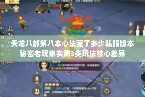天龙八部第八本心法藏了多少私服版本秘密老玩家实测3类玩法核心差异