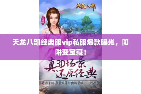 天龙八部经典服vip私服爆款曝光,陷阱变宝藏! 天龙八部经典服vip私服爆款曝光,陷阱变宝藏!