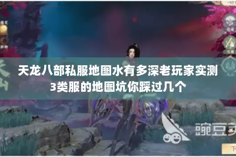 天龙八部私服地图水有多深老玩家实测3类服的地图坑你踩过几个