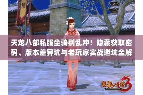 天龙八部私服坐骑别乱冲！隐藏获取密码、版本差异坑与老玩家实战避坑全解