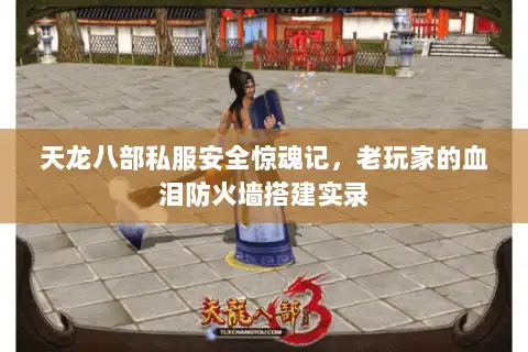 天龙八部私服安全惊魂记，老玩家的血泪防火墙搭建实录