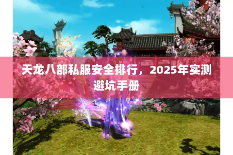 天龙八部私服安全排行，2025年实测避坑手册