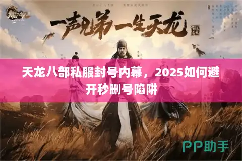 天龙八部私服封号内幕，2025如何避开秒删号陷阱
