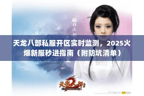 天龙八部私服开区实时监测，2025火爆新服秒进指南（附防坑清单）