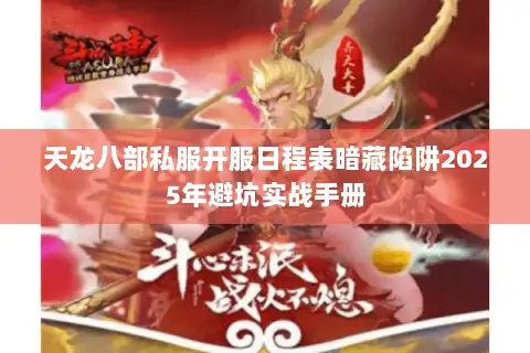 天龙八部私服开服日程表暗藏陷阱2025年避坑实战手册