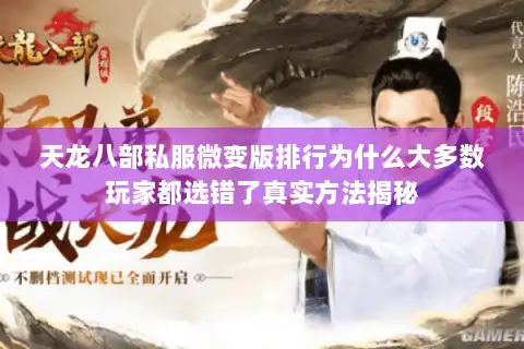 天龙八部私服微变版排行为什么大多数玩家都选错了真实方法揭秘 天龙八部私服微变版排行为什么大多数玩家都选错了真实方法揭秘