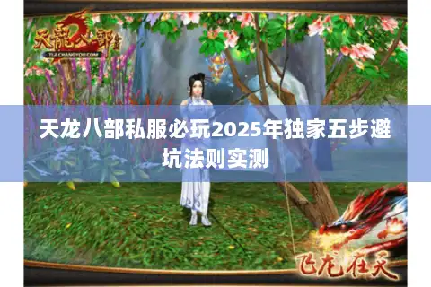 天龙八部私服必玩2025年独家五步避坑法则实测 天龙八部私服必玩2025年独家五步避坑法则实测