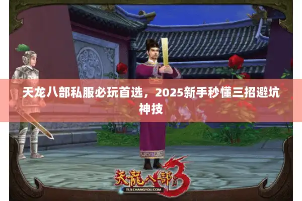 天龙八部私服必玩首选，2025新手秒懂三招避坑神技