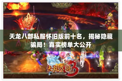 天龙八部私服怀旧版前十名,揭秘隐藏骗局!真实榜单大公开 天龙八部私服怀旧版前十名,揭秘隐藏骗局!真实榜单大公开