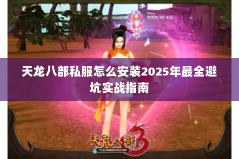 天龙八部私服怎么安装2025年最全避坑实战指南