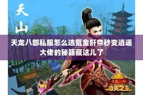 天龙八部私服怎么选氪金肝帝秒变逍遥大佬的秘籍藏这儿了