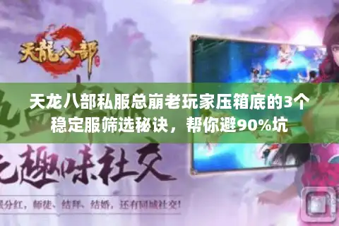 天龙八部私服总崩老玩家压箱底的3个稳定服筛选秘诀，帮你避90%坑