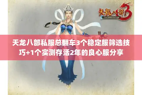 天龙八部私服总翻车3个稳定服筛选技巧+1个实测存活2年的良心服分享