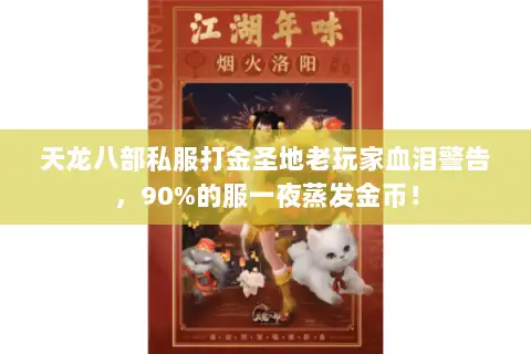 天龙八部私服打金圣地老玩家血泪警告,90%的服一夜蒸发金币! 天龙八部私服打金圣地老玩家血泪警告,90%的服一夜蒸发金币!