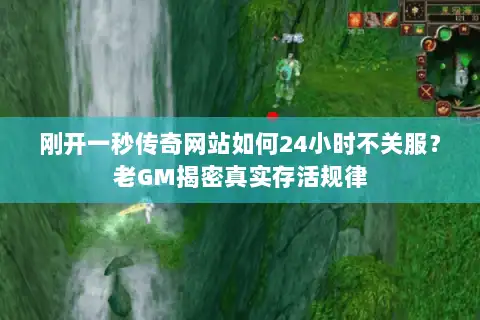 刚开一秒传奇网站如何24小时不关服?老GM揭密真实存活规律 刚开一秒传奇网站如何24小时不关服?老GM揭密真实存活规律