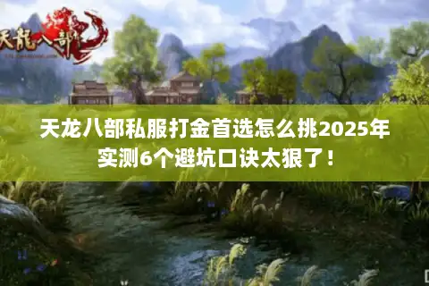 天龙八部私服打金首选怎么挑2025年实测6个避坑口诀太狠了！
