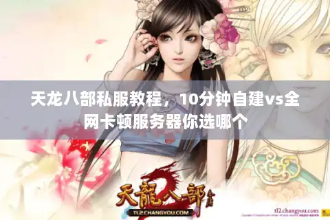 天龙八部私服教程，10分钟自建vs全网卡顿服务器你选哪个