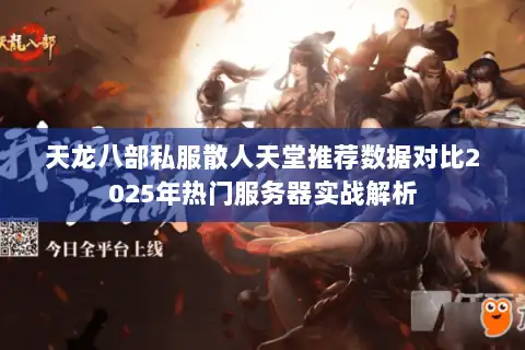 天龙八部私服散人天堂推荐数据对比2025年热门服务器实战解析